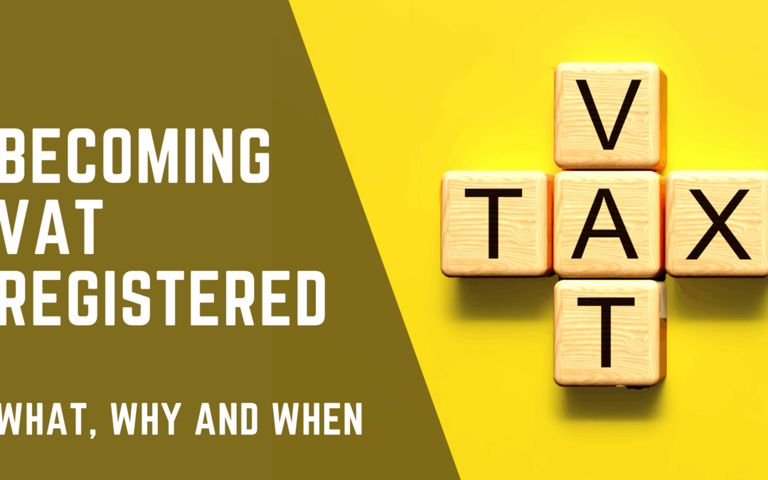Becoming VAT Registered – The What, Why and When